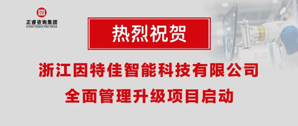 熱烈祝賀浙江因特佳智能科技有限公司全面管理升級(jí)項(xiàng)目啟動(dòng)！